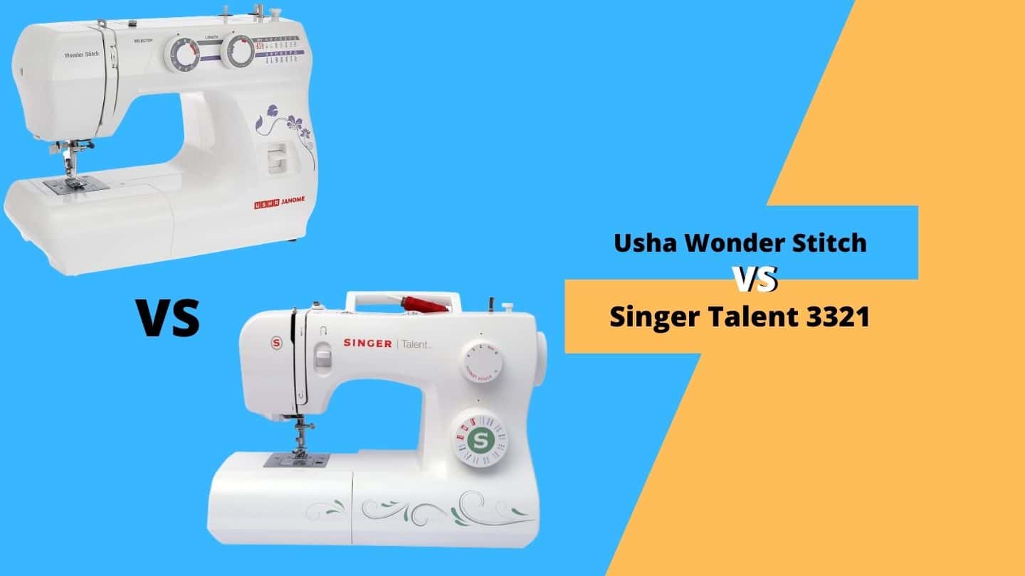 Usha Wonder Stitch vs Singer Talent 3321 Which One is Best?
