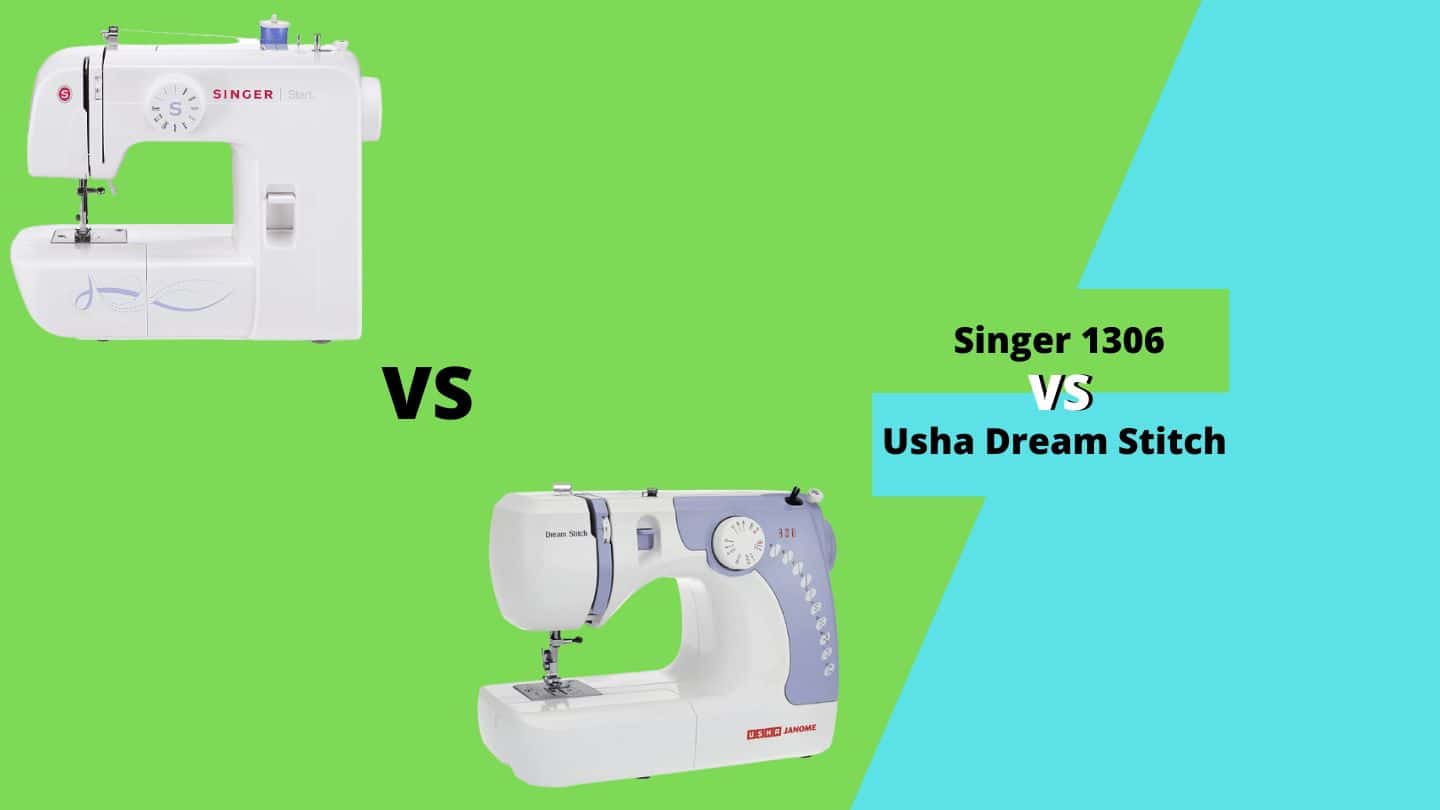 Singer 1306 vs Usha Dream Stitch How to Choose?