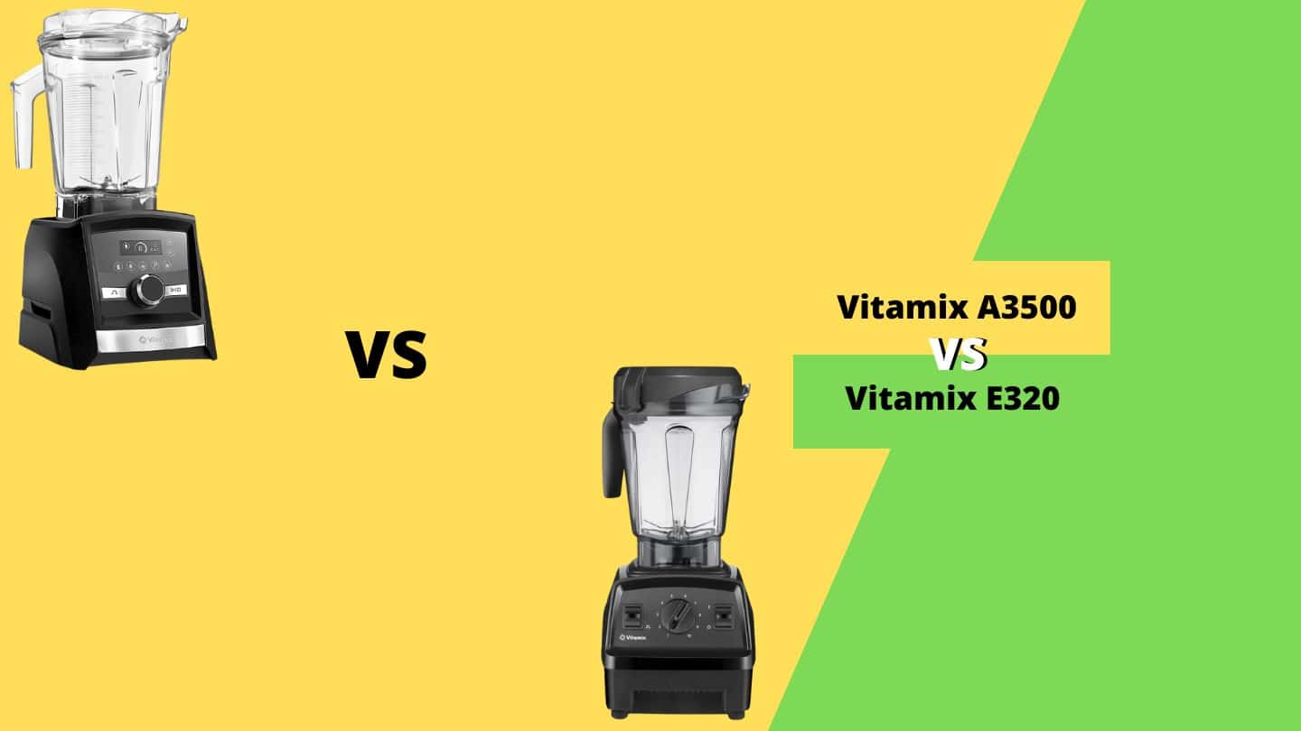Vitamix A3500 vs E320 Which Blender is Best?